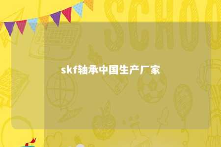 skf轴承中国生产厂家 