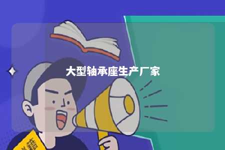 大型轴承座生产厂家 