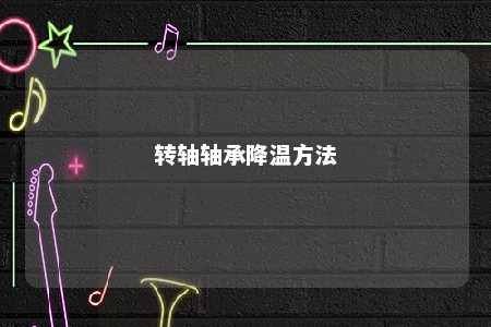 转轴轴承降温方法 