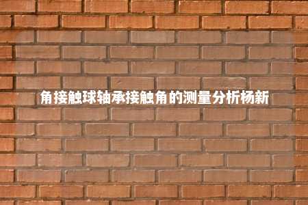 角接触球轴承接触角的测量分析杨新 