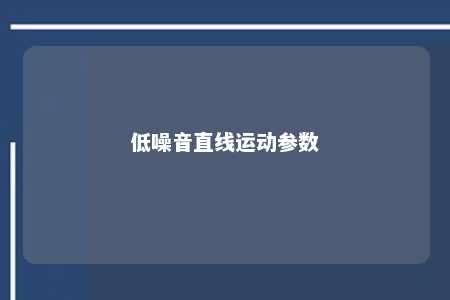 低噪音直线运动参数 
