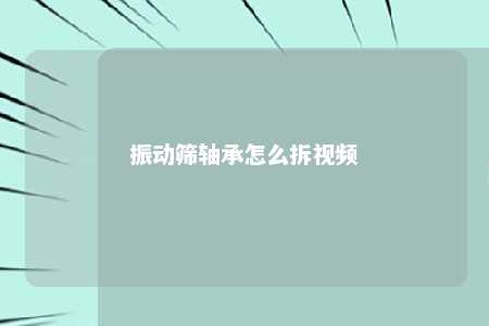 振动筛轴承怎么拆视频 