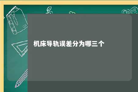 机床导轨误差分为哪三个 