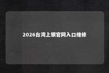 2026台湾上银官网入口维修 