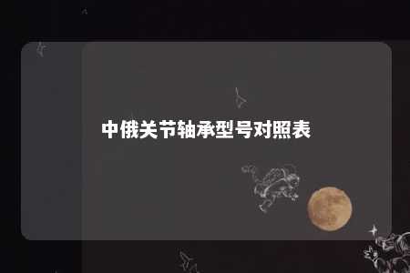 中俄关节轴承型号对照表 