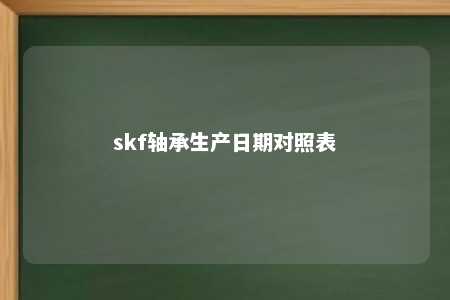 skf轴承生产日期对照表 